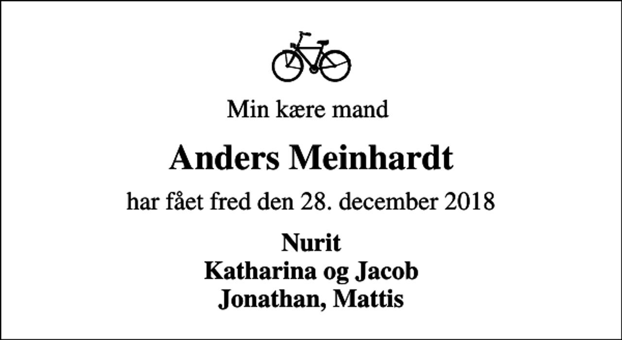 <p>Min kære mand<br />Anders Meinhardt<br />har fået fred den 28. december 2018<br />Nurit Katharina og Jacob Jonathan, Mattis</p>