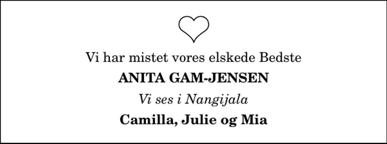 <p>Vi har mistet vores elskede Bedste<br />Anita Gam-Jensen<br />Vi ses i Nangijala<br />Camilla, Julie og Mia</p>