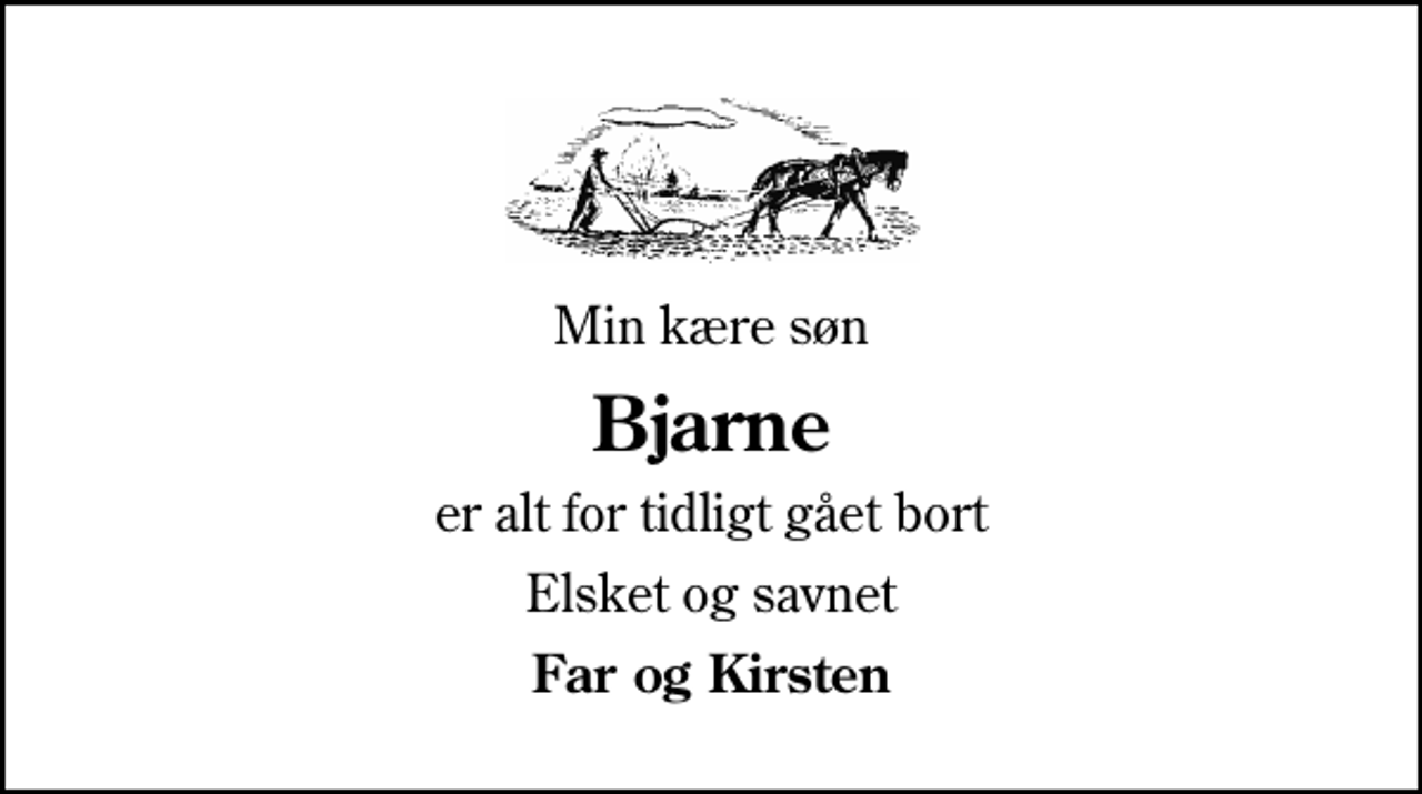 <p>Min kære søn<br />Bjarne<br />er alt for tidligt gået bort<br />Elsket og savnet<br />Far og Kirsten</p>