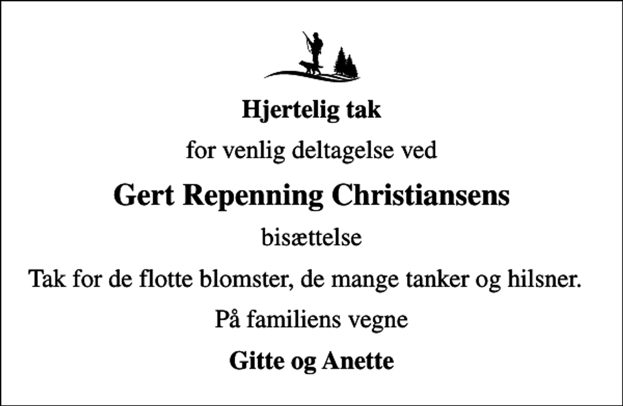 <p>Hjertelig tak<br />for venlig deltagelse ved<br />Gert Repenning Christiansens<br />bisættelse<br />Tak for de flotte blomster, de mange tanker og hilsner.<br />På familiens vegne<br />Gitte og Anette</p>
