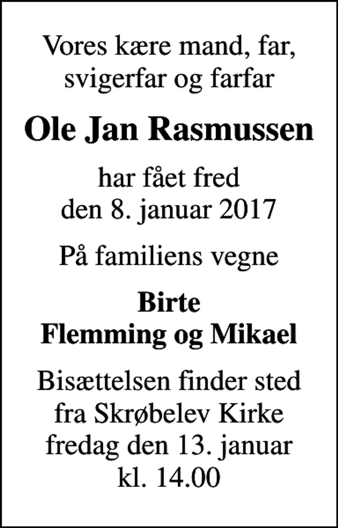 <p>Vores kære mand, far, svigerfar og farfar<br />Ole Jan Rasmussen<br />har fået fred den 8. januar 2017<br />På familiens vegne<br />Birte Flemming og Mikael<br />Bisættelsen finder sted fra Skrøbelev Kirke fredag den 13. januar kl. 14.00</p>