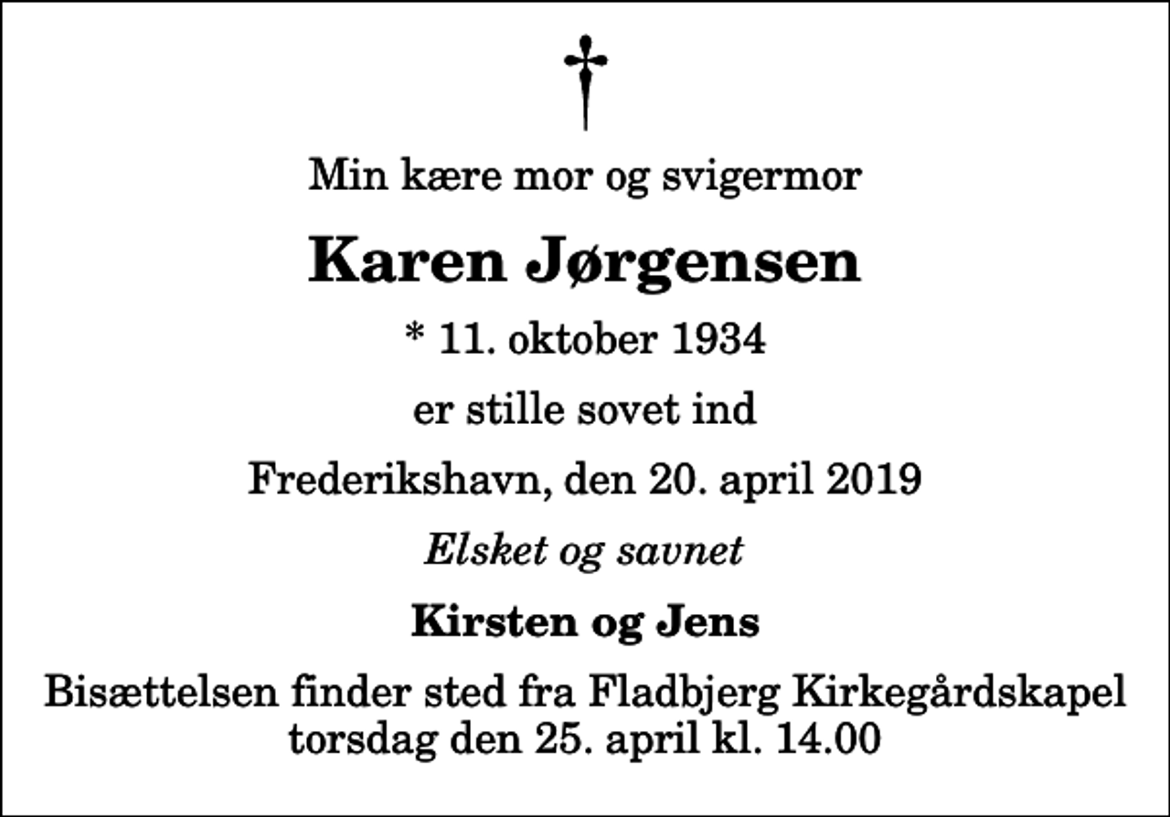 <p>Min kære mor og svigermor<br />Karen Jørgensen<br />* 11. oktober 1934<br />er stille sovet ind<br />Frederikshavn, den 20. april 2019<br />Elsket og savnet<br />Kirsten og Jens<br />Bisættelsen finder sted fra Fladbjerg Kirkegårdskapel torsdag den 25. april kl. 14.00</p>