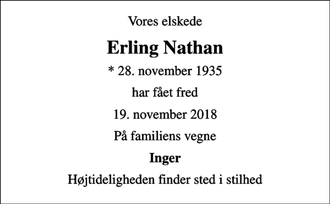 <p>Vores elskede<br />Erling Nathan<br />* 28. november 1935<br />har fået fred<br />19. november 2018<br />På familiens vegne<br />Inger<br />Højtideligheden finder sted i stilhed</p>