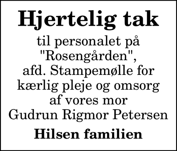 <p>Hjertelig tak<br />til personalet på &quot;Rosengården&quot;, afd. Stampemølle for kærlig pleje og omsorg af vores mor Gudrun Rigmor Petersen<br />Hilsen familien</p>