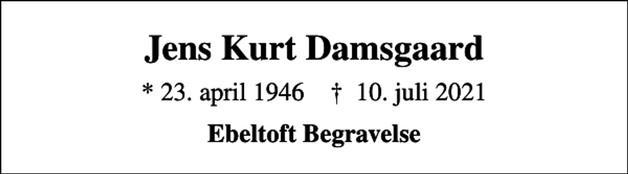 <p>Jens Kurt Damsgaard<br />* 23. april 1946 ✝ 10. juli 2021<br />Ebeltoft Begravelse</p>