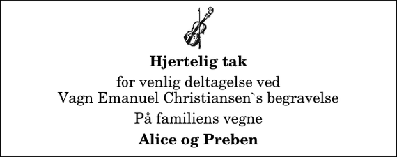 <p>Hjertelig tak<br />for venlig deltagelse ved Vagn Emanuel Christiansen`s begravelse<br />På familiens vegne<br />Alice og Preben</p>