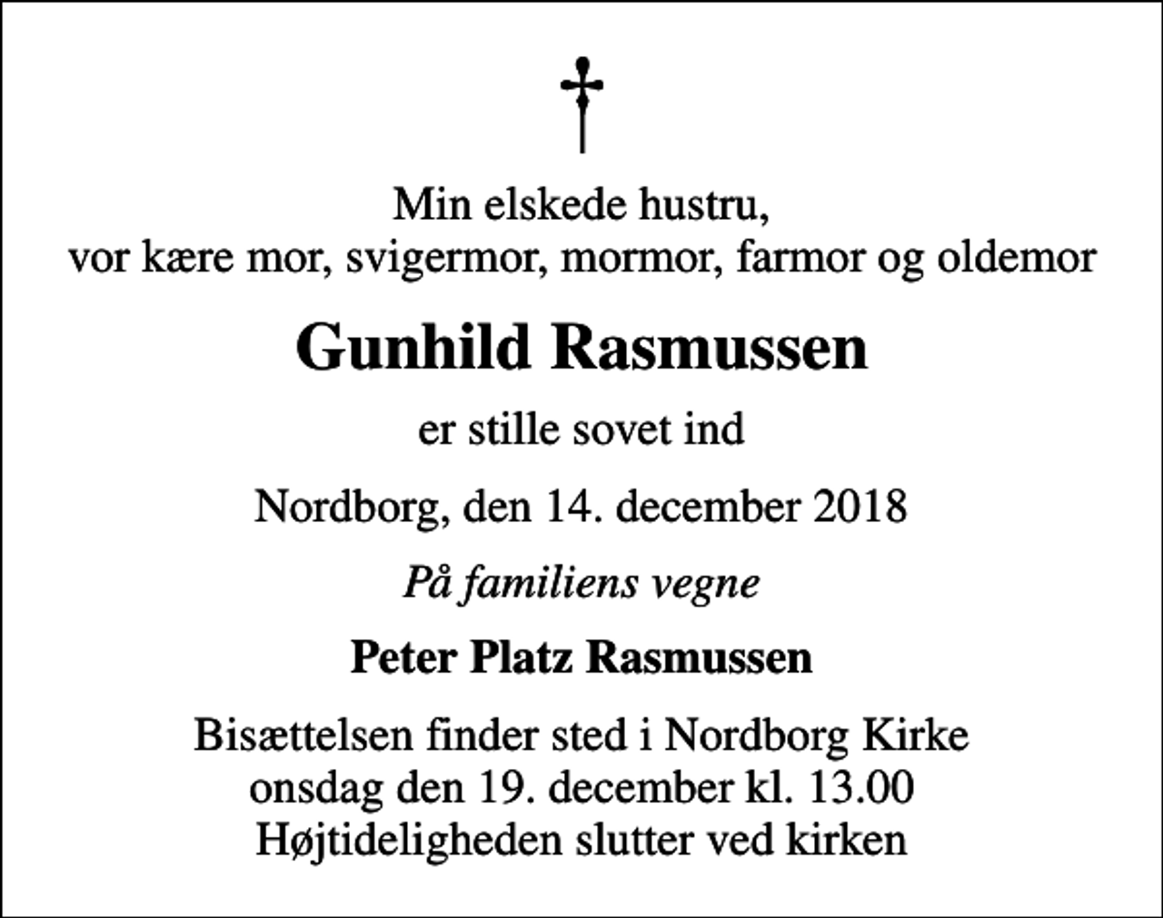 <p>Min elskede hustru, vor kære mor, svigermor, mormor, farmor og oldemor<br />Gunhild Rasmussen<br />er stille sovet ind<br />Nordborg, den 14. december 2018<br />På familiens vegne<br />Peter Platz Rasmussen<br />Bisættelsen finder sted i Nordborg Kirke onsdag den 19. december kl. 13.00 Højtideligheden slutter ved kirken</p>