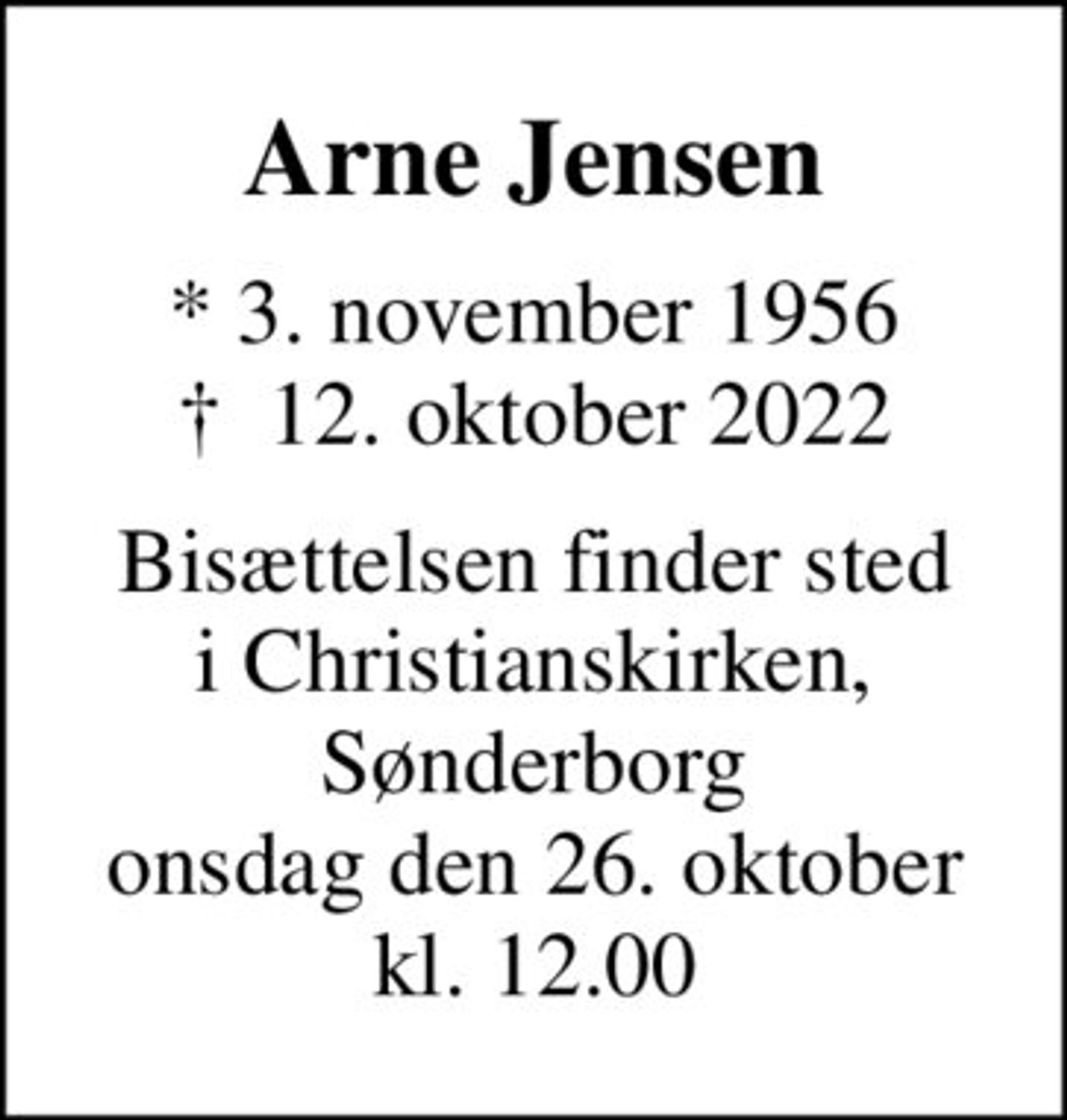 Arne Jensen
* 3. november 1956
						✝ 12. oktober 2022
Bisættelsen finder sted i Christianskirken, Sønderborg onsdag den 26. oktober kl. 12.00