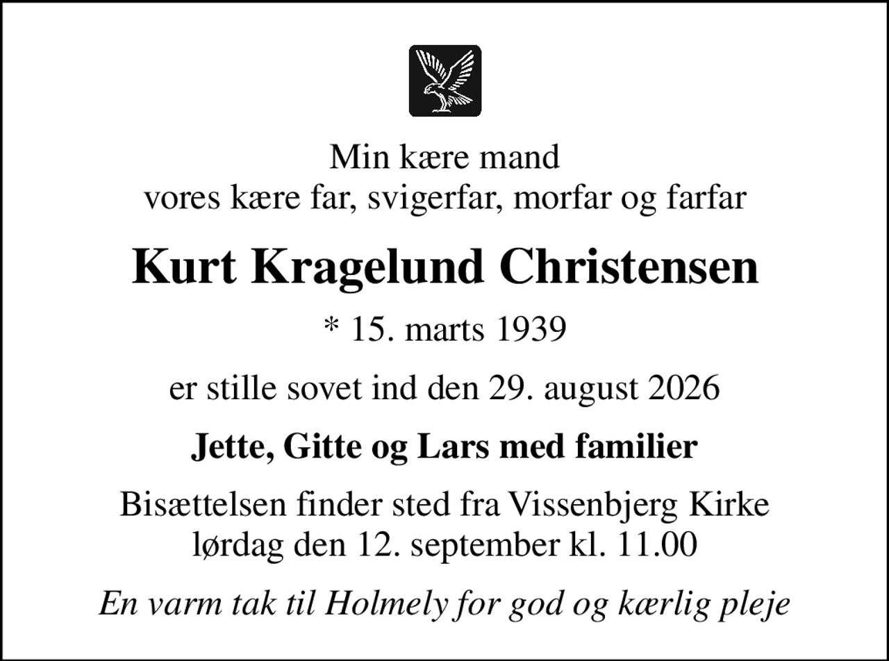 Min kære mand vores kære far, svigerfar, morfar og farfar
Kurt Kragelund Christensen
* 15. marts 1939
er stille sovet ind den 29. august 2026
Jette, Gitte og Lars med familier
Bisættelsen finder sted fra Vissenbjerg Kirke  lørdag den 12. september kl. 11.00 
En varm tak til Holmely for god og kærlig pleje