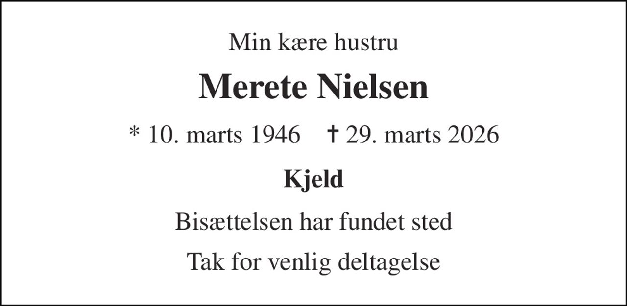 Min kære hustru 
Merete Nielsen 
* 10. marts 1946    ✝ 29. marts 2026 
Kjeld 
Bisættelsen har fundet sted 
Tak for venlig deltagelse
