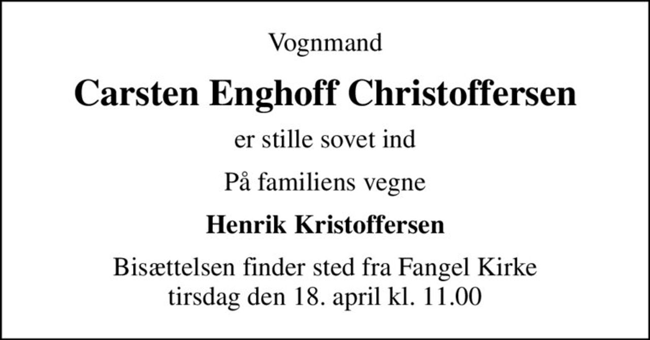 Vognmand
Carsten Enghoff Christoffersen
er stille sovet ind
På familiens vegne
Henrik Kristoffersen
Bisættelsen finder sted fra Fangel Kirke  tirsdag den 18. april kl. 11.00