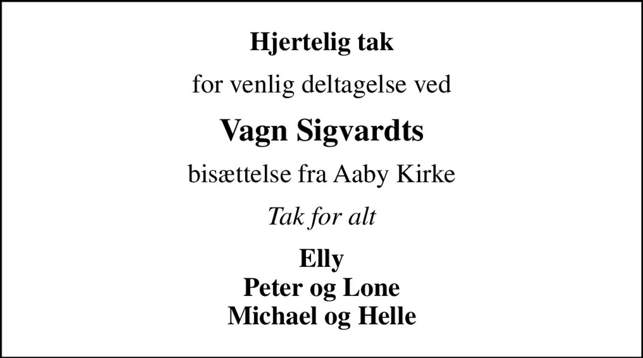 Hjertelig tak
for venlig deltagelse ved
Vagn Sigvardts
bisættelse fra Aaby Kirke
Tak for alt
Elly Peter og Lone Michael og Helle