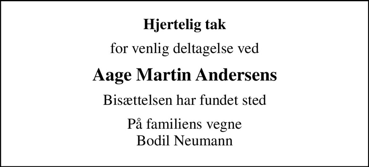 Hjertelig tak
for venlig deltagelse ved
Aage Martin Andersens
Bisættelsen har fundet sted
På familiens vegne Bodil Neumann