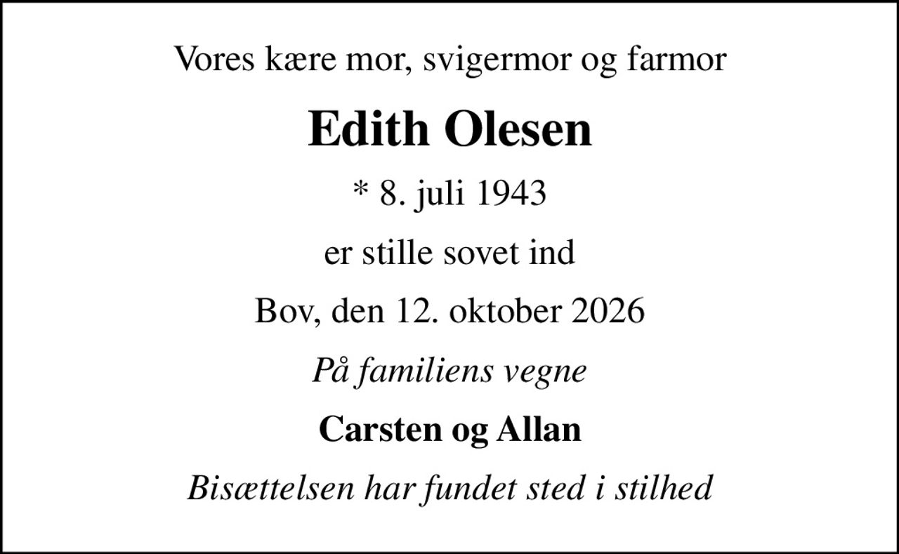 Vores kære mor, svigermor og farmor
Edith Olesen
* 8. juli 1943
er stille sovet ind
Bov, den 12. oktober 2026
På familiens vegne
Carsten og Allan
Bisættelsen har fundet sted i stilhed