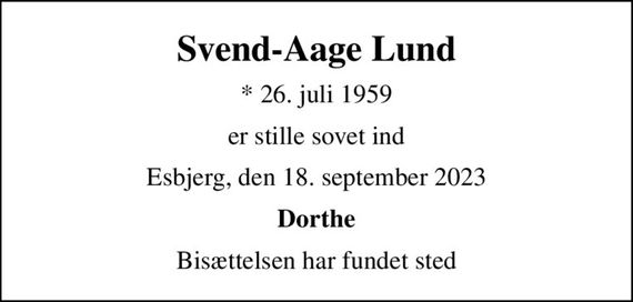 Svend-Aage Lund
* 26. juli 1959
er stille sovet ind
Esbjerg, den 18. september 2023
Dorthe
Bisættelsen har fundet sted