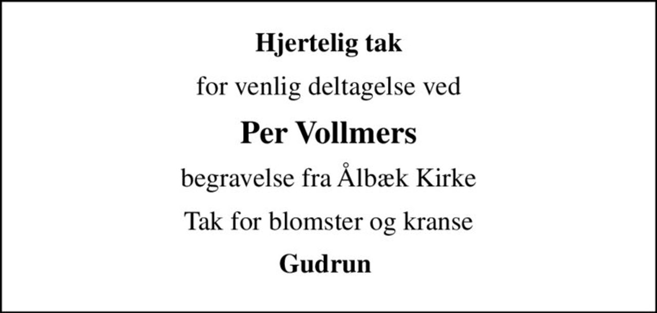 Hjertelig tak
for venlig deltagelse ved
Per Vollmers
begravelse fra Ålbæk Kirke
Tak for blomster og kranse
Gudrun