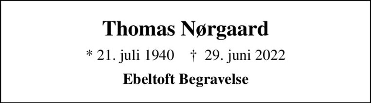Thomas Nørgaard
* 21. juli 1940    ✝ 29. juni 2022
Ebeltoft Begravelse
