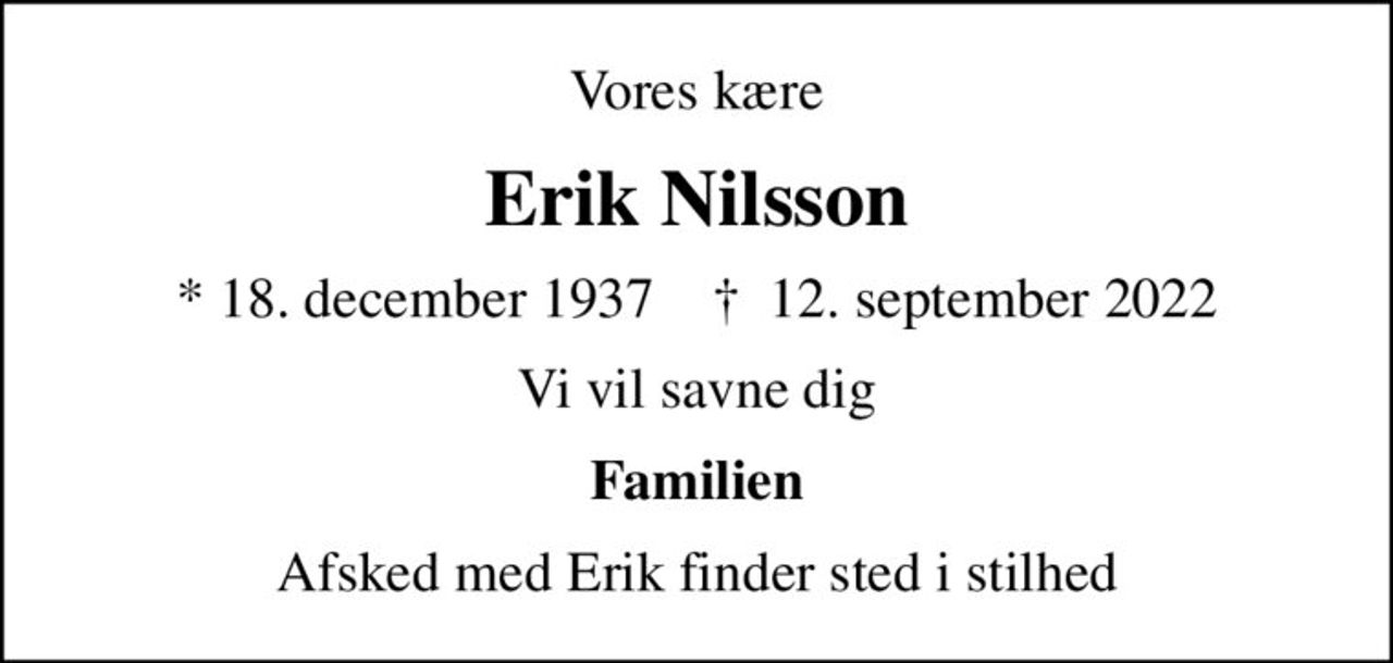 Vores kære
Erik Nilsson
* 18. december 1937    ✝ 12. september 2022
Vi vil savne dig
Familien
Afsked med Erik finder sted i stilhed
