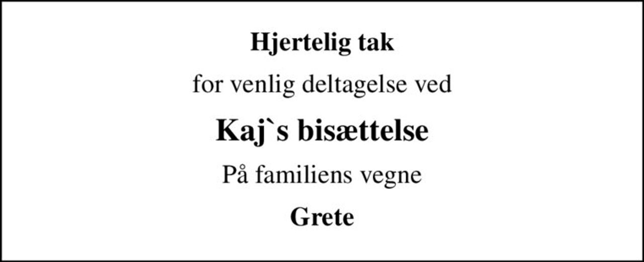Hjertelig tak
for venlig deltagelse ved
Kaj`s bisættelse
På familiens vegne
Grete