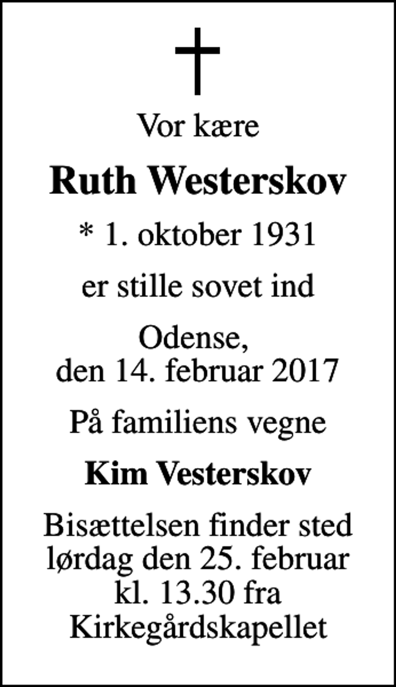 <p>Vor kære<br />Ruth Westerskov<br />* 1. oktober 1931<br />er stille sovet ind<br />Odense, den 14. februar 2017<br />På familiens vegne<br />Kim Vesterskov<br />Bisættelsen finder sted lørdag den 25. februar kl. 13.30 fra Kirkegårdskapellet</p>