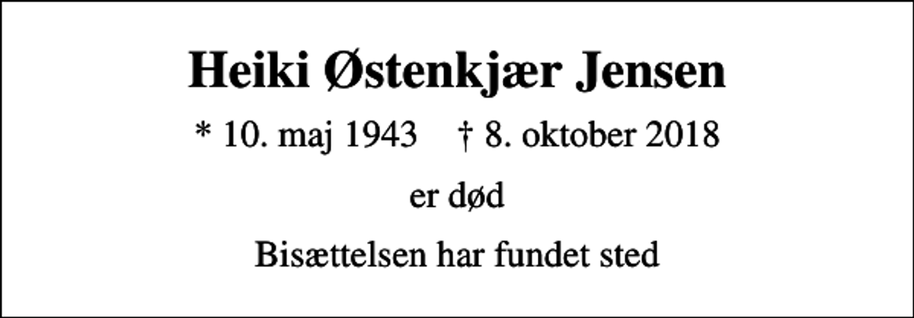 <p>Heiki Østenkjær Jensen<br />* 10. maj 1943 ✝ 8. oktober 2018<br />er død<br />Bisættelsen har fundet sted</p>