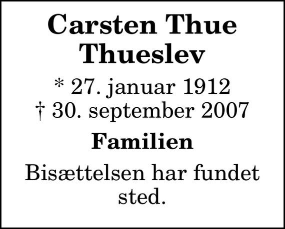 <p>Carsten Thue Thueslev<br />* 27. januar 1912<br />✝ 30. september 2007<br />Familien<br />Bisættelsen har fundet sted</p>