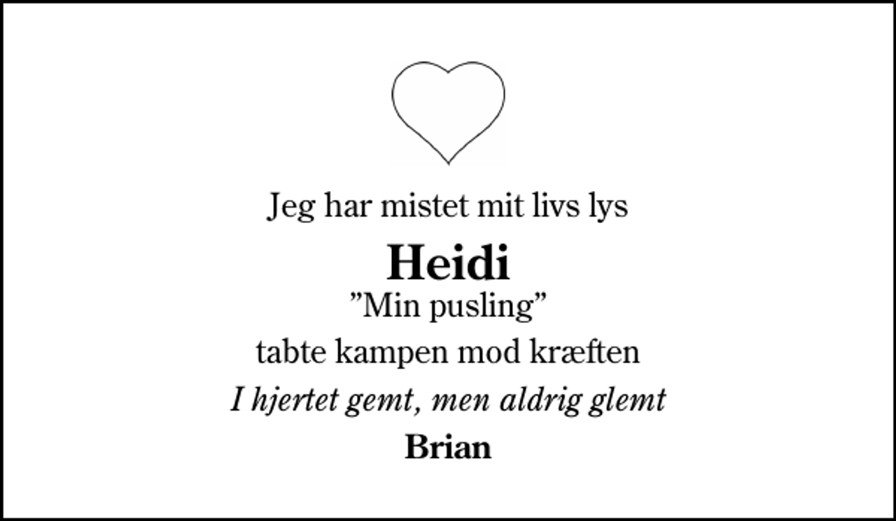 <p>Jeg har mistet mit livs lys<br />Heidi<br />Min pusling<br />tabte kampen mod kræften<br />I hjertet gemt, men aldrig glemt<br />Brian</p>