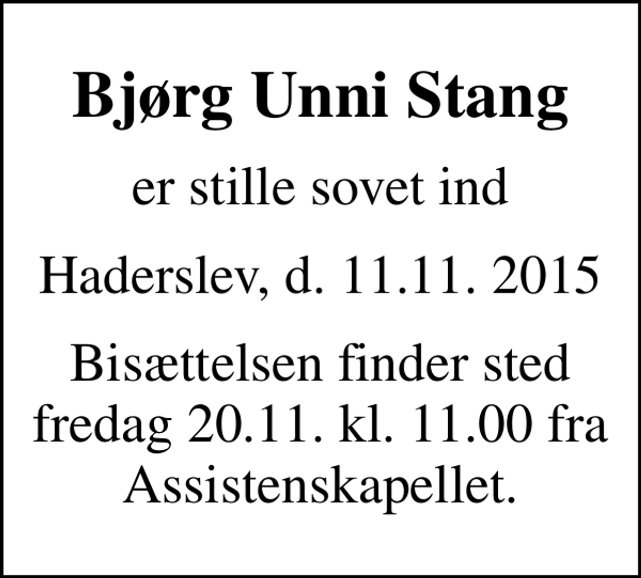 <p>Bjørg Unni Stang<br />er stille sovet ind<br />Haderslev, d. 11.11. 2015<br />Bisættelsen finder sted fredag 20.11. kl. 11.00 fra Assistenskapellet.</p>