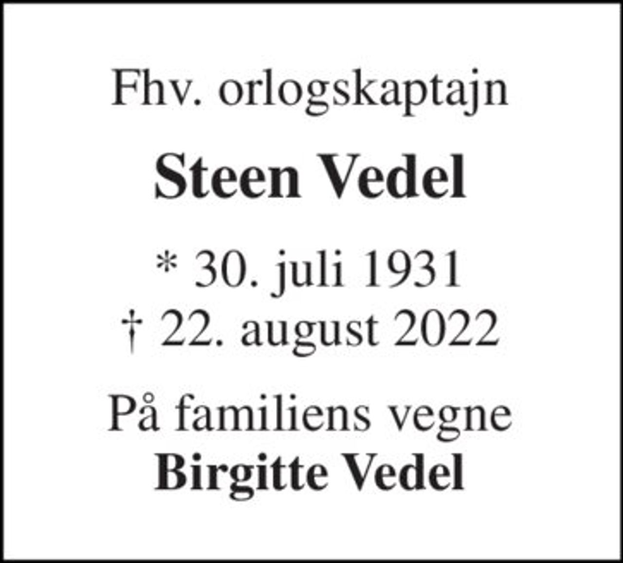 Fhv. orlogskaptajn 
Steen Vedel 
★ 30. juli 1931 ✝ 22. august 2022 
På familiens vegne Birgitte Vedel