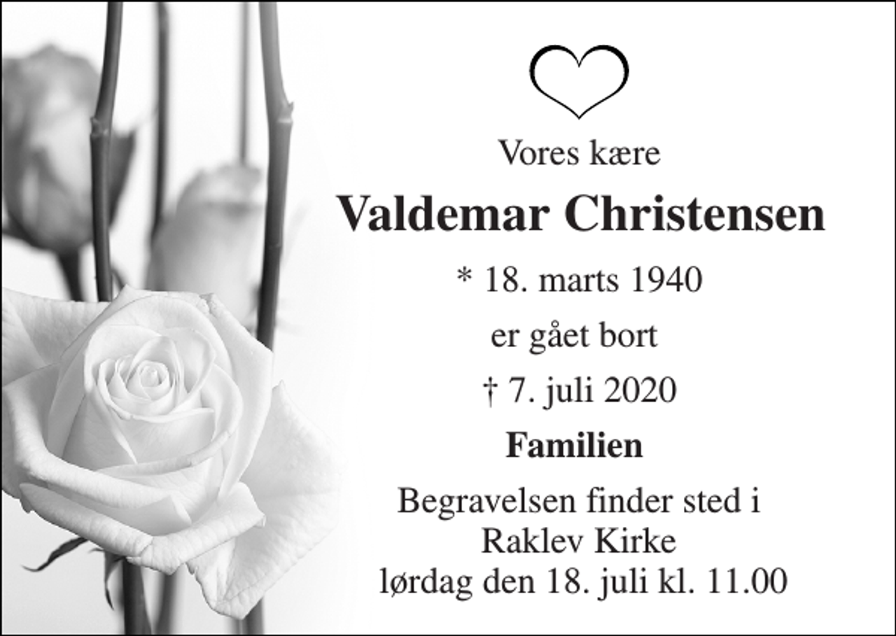 <p>Vores kære<br />Valdemar Christensen​<br />*​ 18. marts 1940<br />er gået bort<br />✝​ 7. juli 2020​<br />Familien<br />Begravelsen​ finder sted i Raklev Kirke lørdag den 18. juli​ kl. 11.00</p>