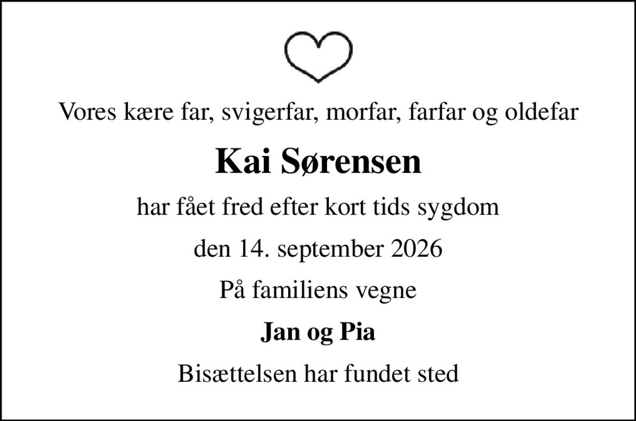 Vores kære far, svigerfar, morfar, farfar og oldefar
Kai Sørensen
har fået fred efter kort tids sygdom
den 14. september 2026
På familiens vegne
Jan og Pia
Bisættelsen har fundet sted