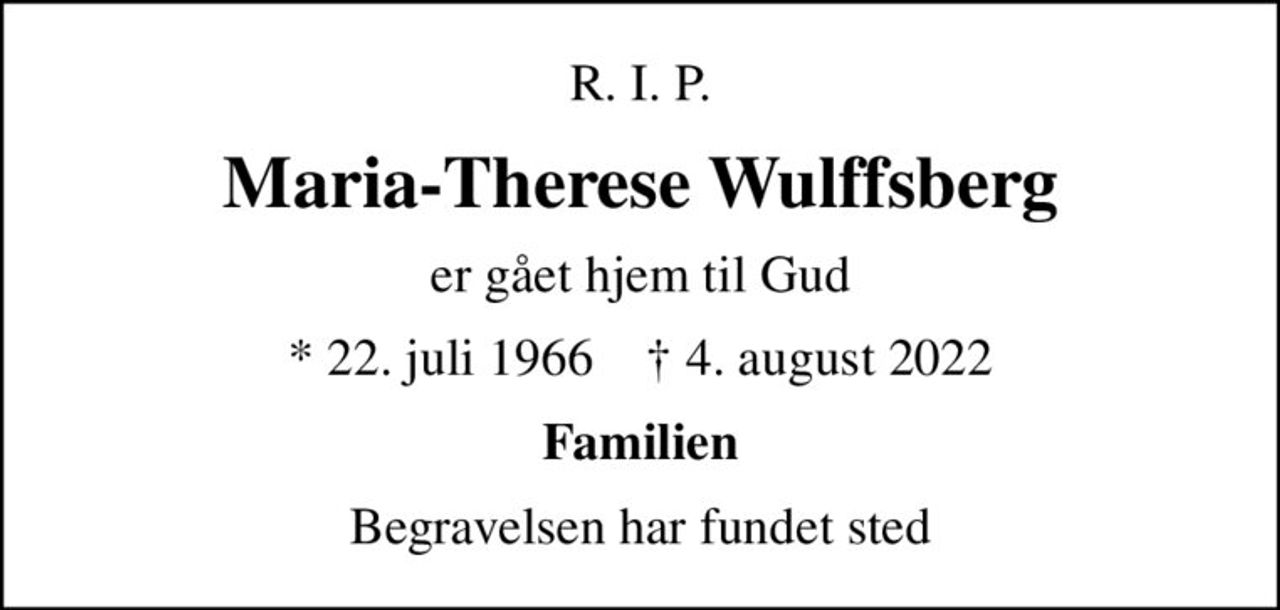 R. I. P.
Maria-Therese Wulffsberg
er gået hjem til Gud
* 22. juli 1966    ✝ 4. august 2022
Familien
Begravelsen har fundet sted