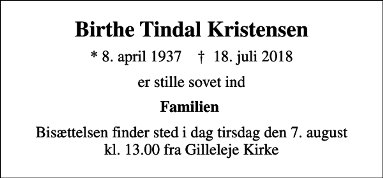 <p>Birthe Tindal Kristensen<br />* 8. april 1937 ✝ 18. juli 2018<br />er stille sovet ind<br />Familien<br />Bisættelsen finder sted i dag tirsdag den 7. august kl. 13.00 fra Gilleleje Kirke</p>