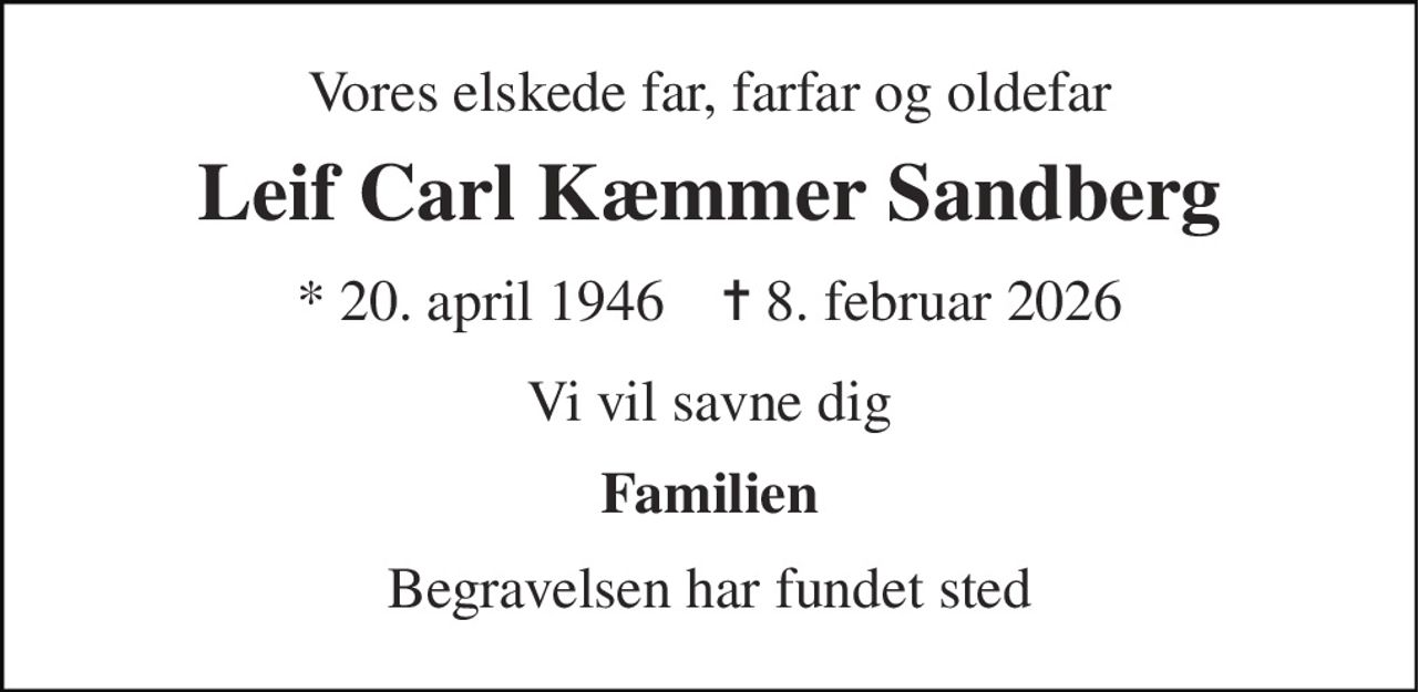 Vores elskede far, farfar og oldefar 
Leif Carl Kæmmer Sandberg 
*​ 20. april 1946​    ✝​ 8. februar 2026 
Vi vil savne dig 
Familien 
Begravelsen har fundet sted
