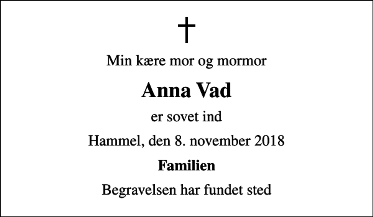 <p>Min kære mor og mormor<br />Anna Vad<br />er sovet ind<br />Hammel, den 8. november 2018<br />Familien<br />Begravelsen har fundet sted</p>