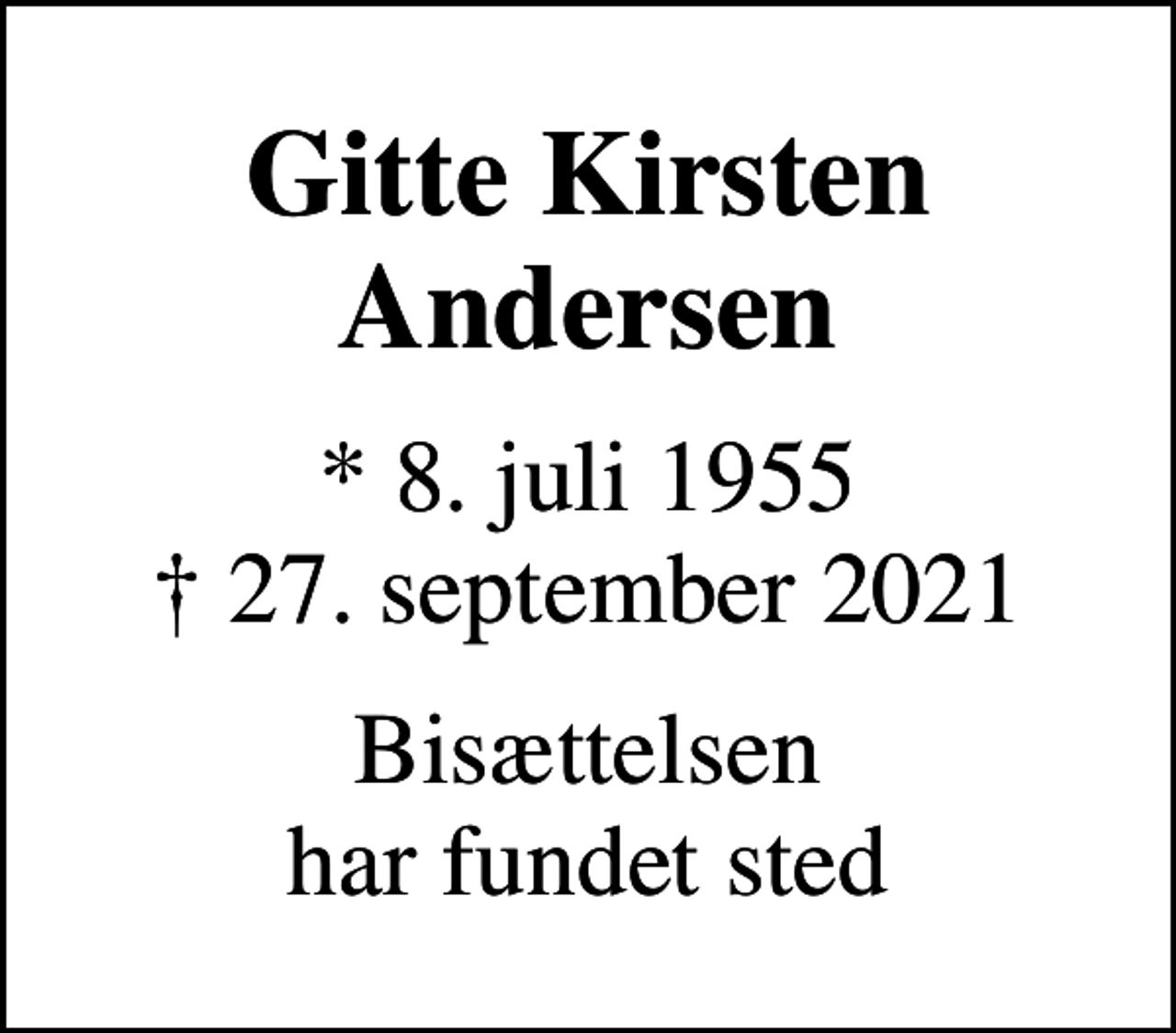 <p>Gitte Kirsten Andersen<br />* 8. juli 1955<br />✝ 27. september 2021<br />Bisættelsen har fundet sted</p>