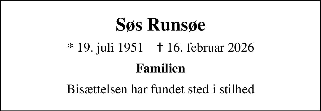 Søs Runsøe
* 19. juli 1951    ✝ 16. februar 2026
Familien
Bisættelsen har fundet sted i stilhed