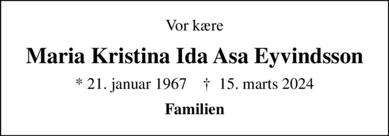 Vor kære
Maria Kristina Ida Asa Eyvindsson
* 21. januar 1967    ✝ 15. marts 2024
Familien