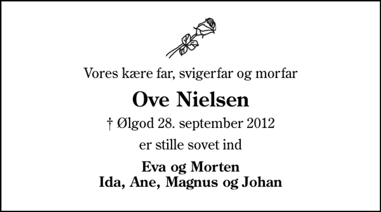 <p>Vores kære far, svigerfar og morfar<br />Ove Nielsen<br />✝ Ølgod 28. september 2012<br />er stille sovet ind<br />Eva og Morten Ida, Ane, Magnus og Johan</p>