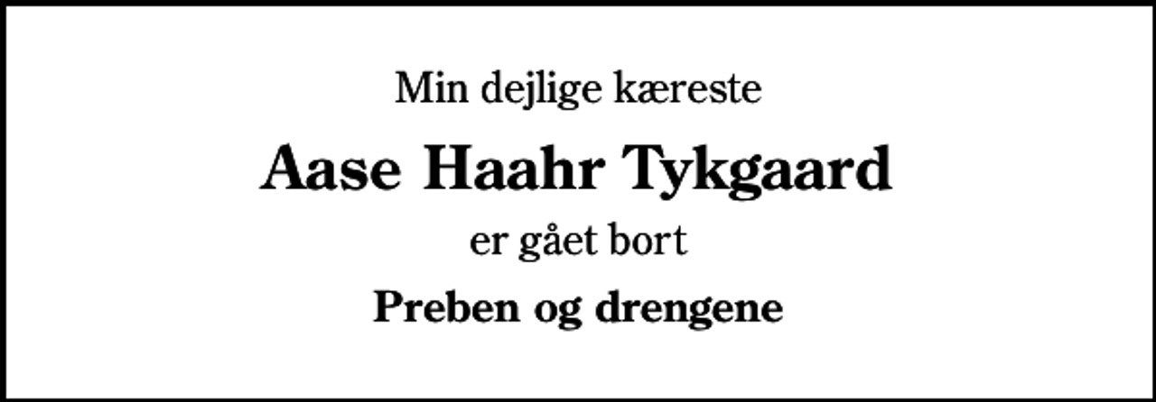 <p>Min dejlige kæreste<br />Aase Haahr Tykgaard<br />er gået bort<br />Preben og drengene</p>