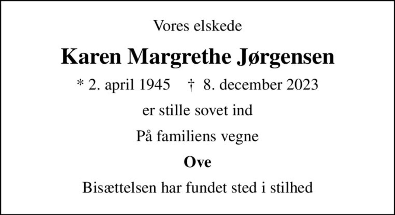 Vores elskede
Karen Margrethe Jørgensen
* 2. april 1945    ✝ 8. december 2023
er stille sovet ind
På familiens vegne
Ove
Bisættelsen har fundet sted i stilhed