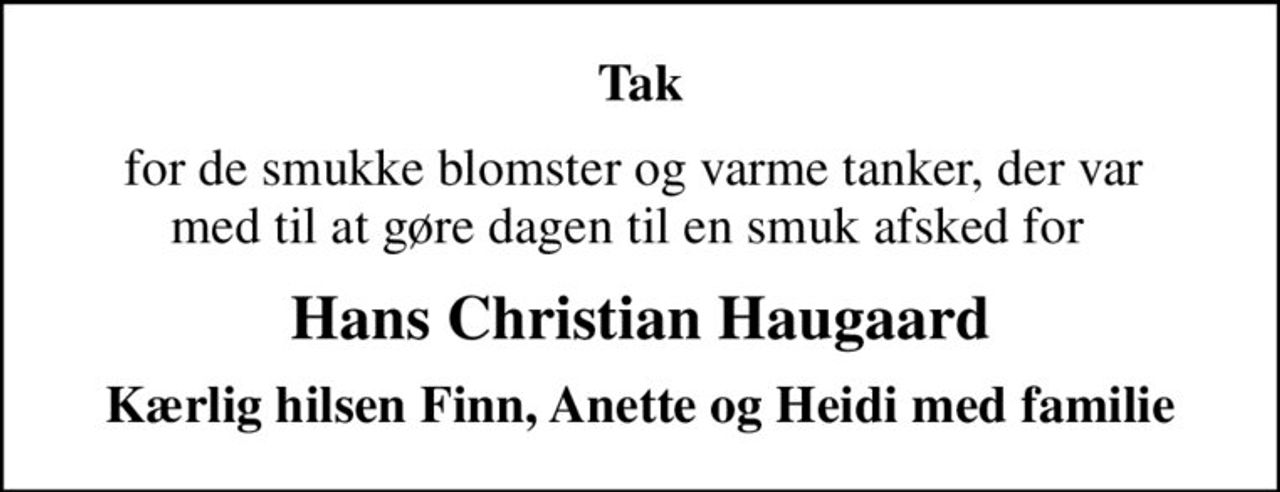 Tak
for de smukke blomster og varme tanker, der var  med til at gøre dagen til en smuk afsked for  
Hans Christian Haugaard
Kærlig hilsen Finn, Anette og Heidi med familie