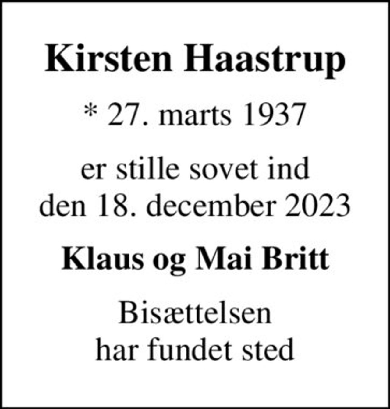 Kirsten Haastrup
* 27. marts 1937
er stille sovet ind den 18. december 2023
Klaus og Mai Britt
Bisættelsen har fundet sted