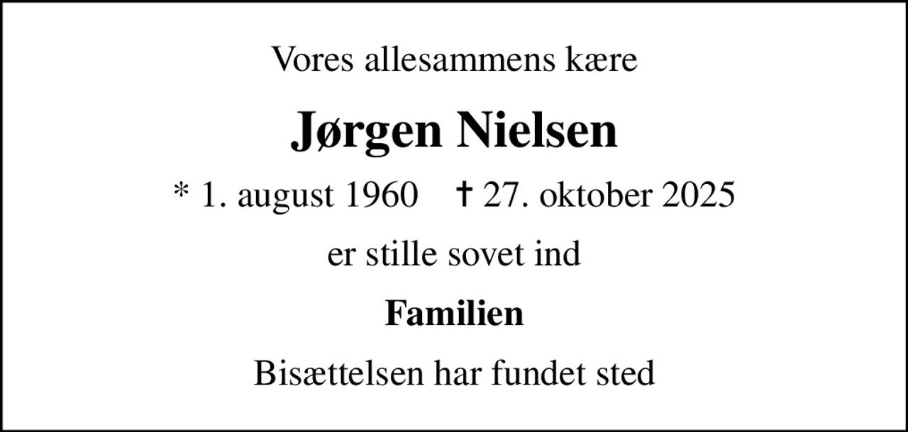 Vores allesammens kære
Jørgen Nielsen
* 1. august 1960    ✝ 27. oktober 2025
er stille sovet ind
Familien
Bisættelsen har fundet sted