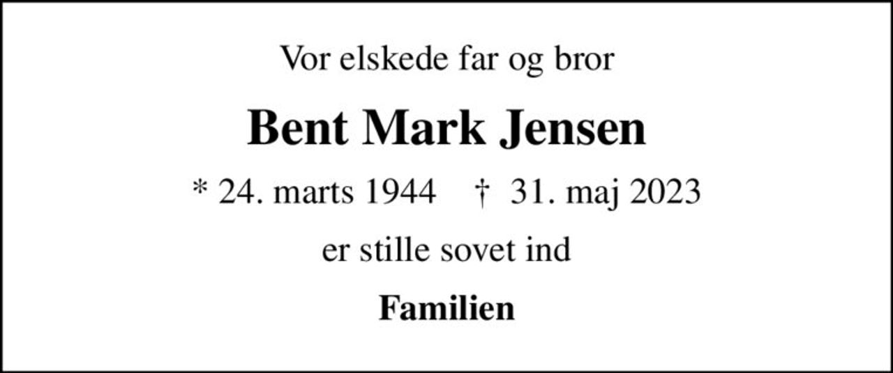 Vor elskede far og bror
Bent Mark Jensen
* 24. marts 1944    ✝ 31. maj 2023
er stille sovet ind
Familien