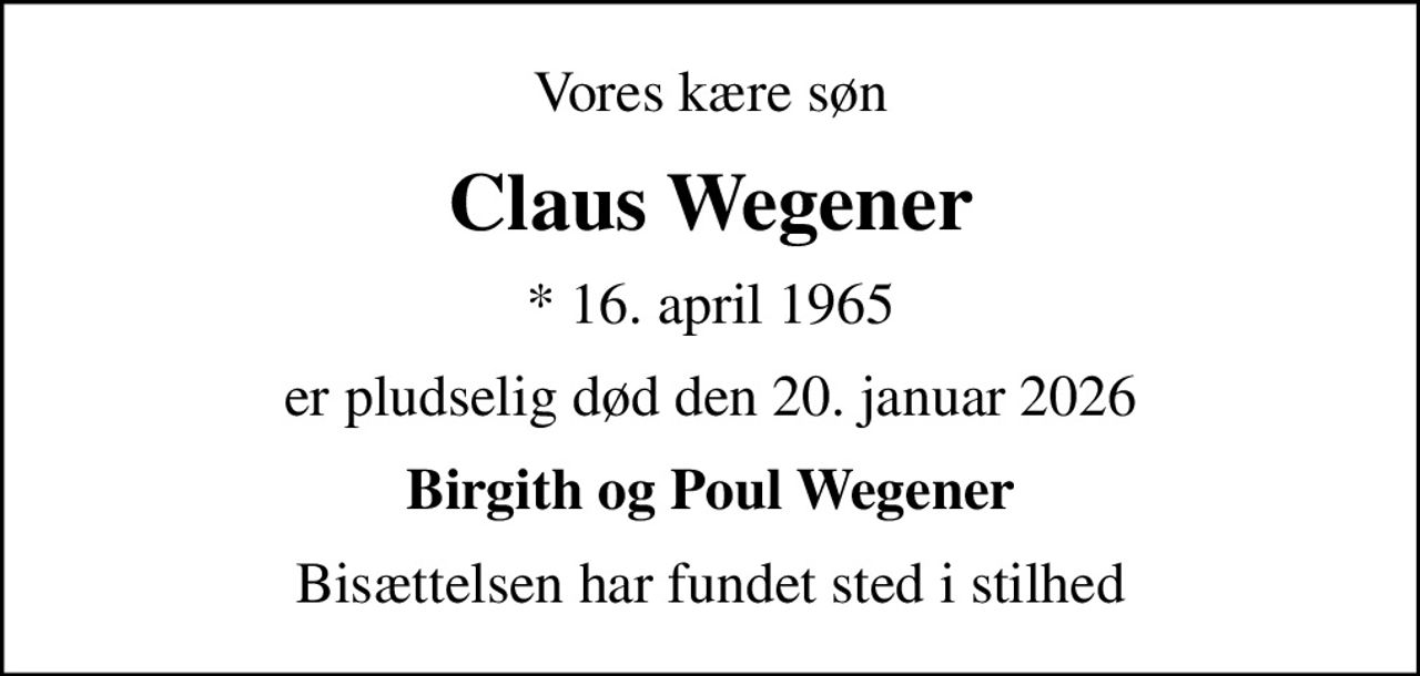 Vores kære søn
Claus Wegener
* 16. april 1965
er pludselig død den 20. januar 2026
Birgith og Poul Wegener
Bisættelsen har fundet sted i stilhed