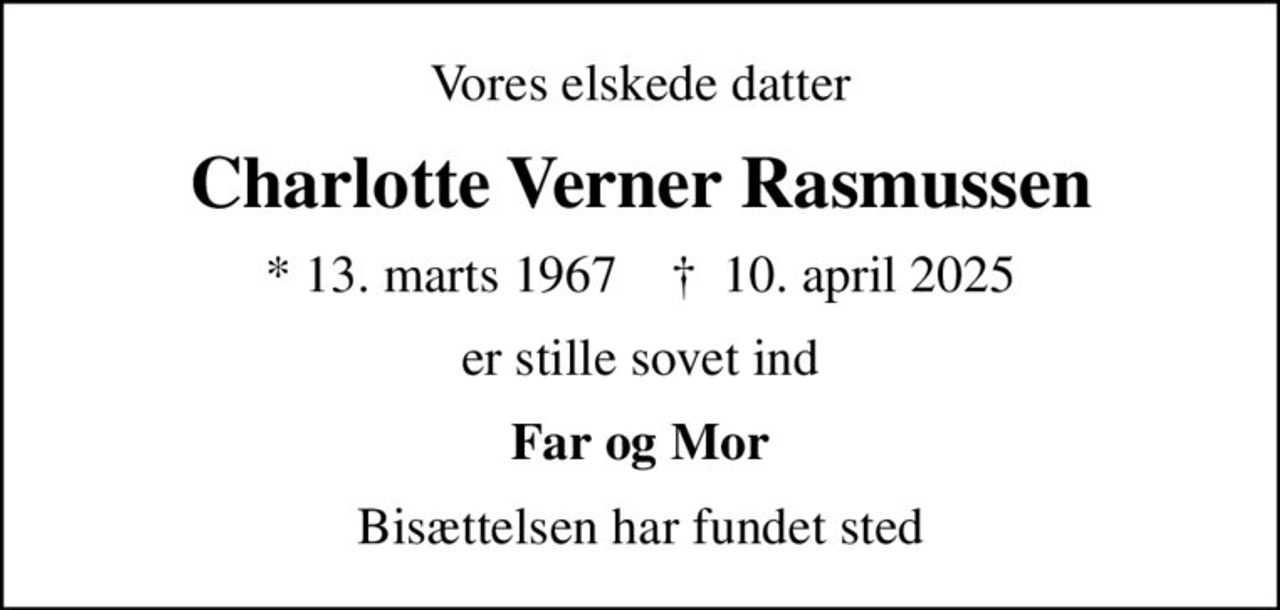 Vores elskede datter
Charlotte Verner Rasmussen
* 13. marts 1967    ✝ 10. april 2025
er stille sovet ind
Far og Mor
Bisættelsen har fundet sted