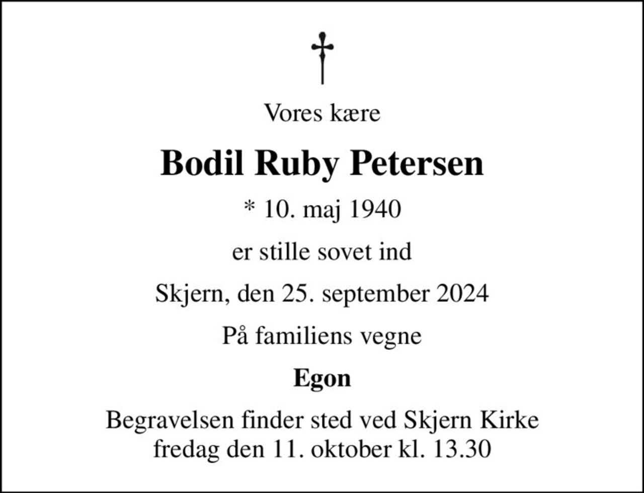 Vores kære
Bodil Ruby Petersen
* 10. maj 1940
er stille sovet ind
Skjern, den 25. september 2024
På familiens vegne
Egon
Begravelsen finder sted ved Skjern Kirke  fredag den 11. oktober kl. 13.30