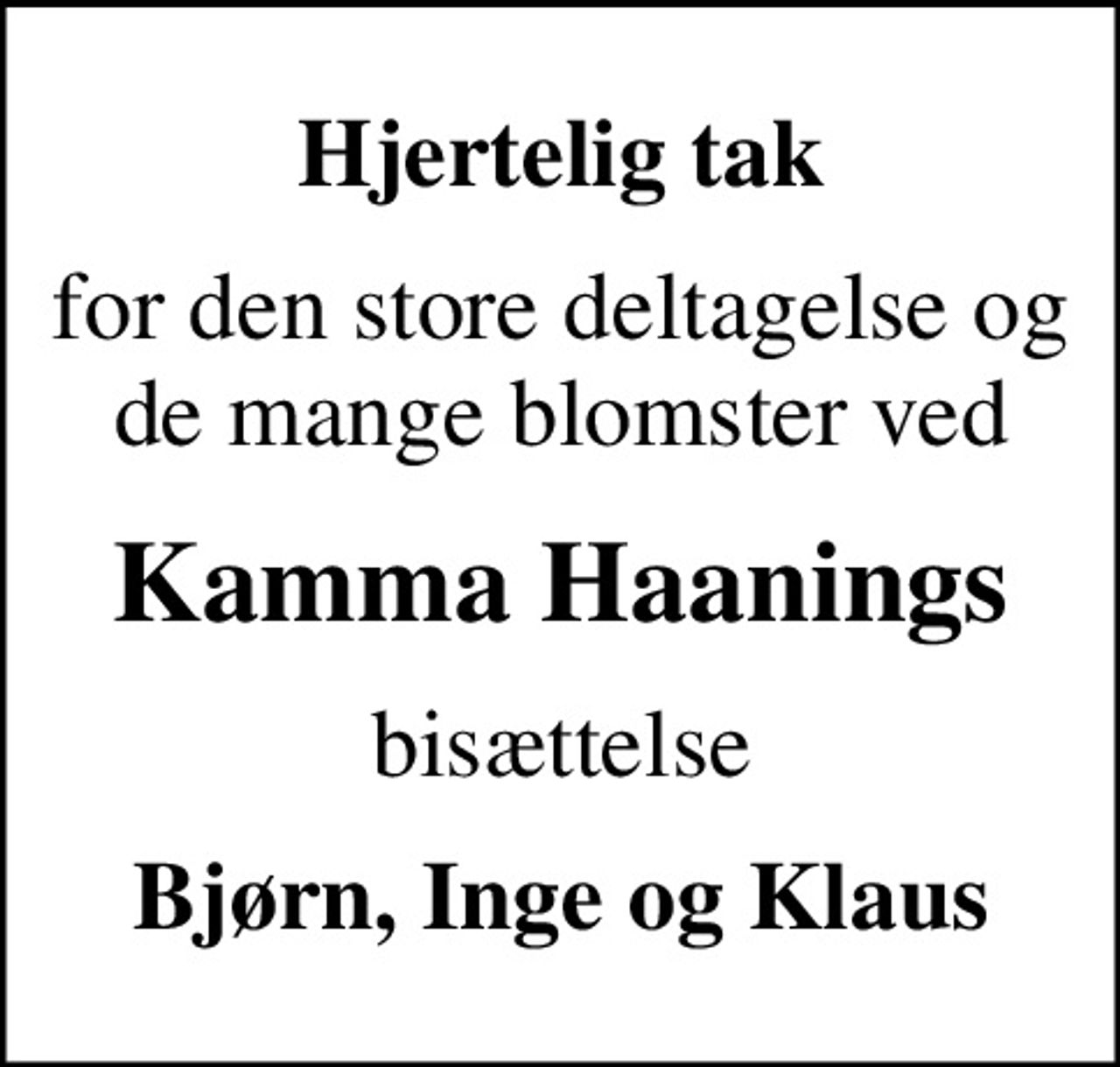 Hjertelig tak
for den store deltagelse og de mange blomster ved
Kamma Haanings
bisættelse
Bjørn, Inge og Klaus