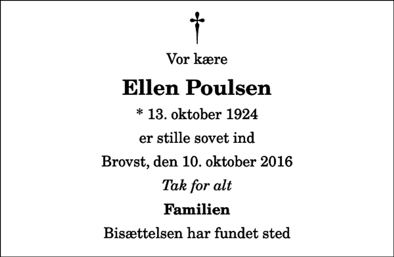 <p>Vor kære<br />Ellen Poulsen<br />* 13. oktober 1924<br />er stille sovet ind<br />Brovst, den 10. oktober 2016<br />Tak for alt<br />Familien<br />Bisættelsen har fundet sted</p>